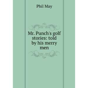 Mr. Punchs golf stories told by his merry men Phil May  