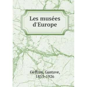  Les musÃ©es dEurope Gustave, 1855 1926 Geffroy Books