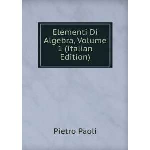   Elementi Di Algebra, Volume 1 (Italian Edition) Pietro Paoli Books