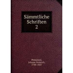   ¤mmtliche Schriften. 2 Johann Heinrich, 1746 1827 Pestalozzi Books