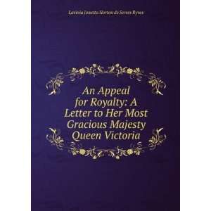An Appeal for Royalty A Letter to Her Most Gracious Majesty Queen 