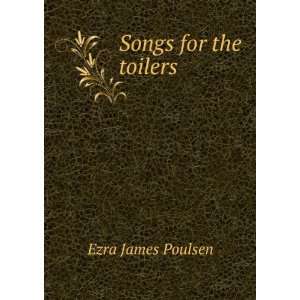  Songs for the toilers Ezra James Poulsen Books