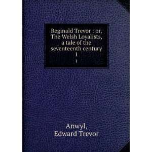  Reginald Trevor  or, The Welsh Loyalists, a tale of the 