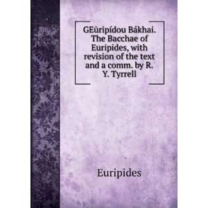  GEÅ«ripÃ­dou BÃ¡khai. The Bacchae of Euripides, with 