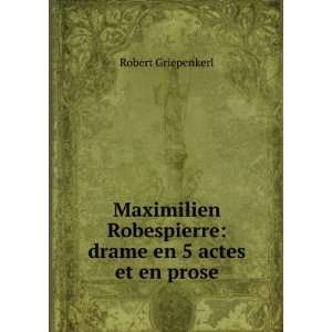  Maximilien Robespierre Drame En 5 Actes Et En Prose 