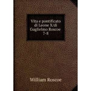   di Leone X/di Guglielmo Roscoe . 7 8 William Roscoe Books