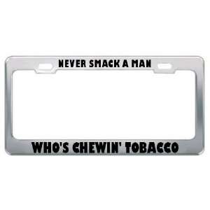 Never Smack A Man WhoS Chewin Tobacco Metal License Plate Frame Tag 