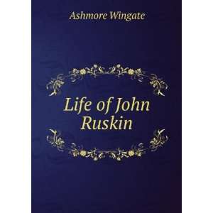 Life of John Ruskin Ashmore Wingate  Books