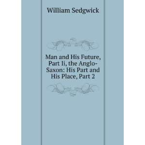   Anglo Saxon His Part and His Place, Part 2 William Sedgwick Books