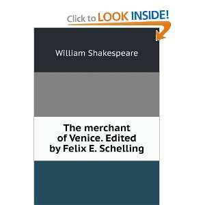   of Venice. Edited by Felix E. Schelling William Shakespeare Books