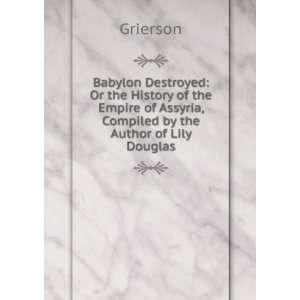  Babylon Destroyed Or the History of the Empire of Assyria 