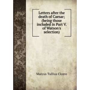  Letters after the death of Caesar; (being those included 