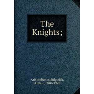    The Knights; Sidgwick, Arthur, 1840 1920 Aristophanes Books