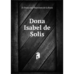    Dona Isabel de Solis. D. Francisco Martinez de la Rosa Books