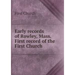  Early records of Rowley, Mass. First record of the First 