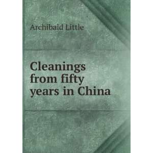  Cleanings from fifty years in China Archibald Little 