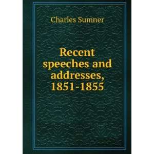    Recent speeches and addresses, 1851 1855 Charles Sumner Books