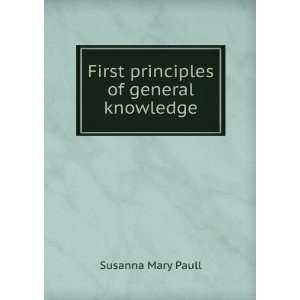  First principles of general knowledge Susanna Mary Paull Books