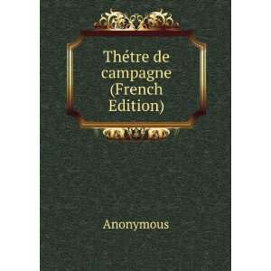 ThÃ©tre de campagne (French Edition) Anonymous  Books