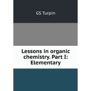    Lessons in organic chemistry. Part I Elementary GS Turpin Books