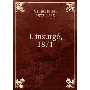  LinsurgÃ©, 1871 Jules, 1832 1885 VallÃ¨s Books