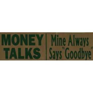  Bumper Sticker Money talks. Mine always says goodbye 
