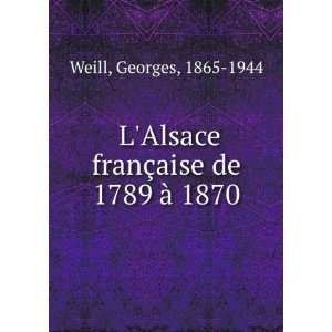   Alsace franÃ§aise de 1789 Ã  1870 Georges, 1865 1944 Weill Books