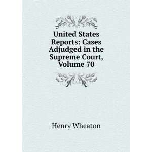   Cases Adjudged in the Supreme Court, Volume 70 Henry Wheaton Books