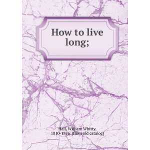   live long; William Whitty, 1810 1876. [from old catalog] Hall Books