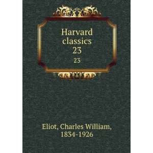   Harvard classics. 23 Charles William, 1834 1926 Eliot Books