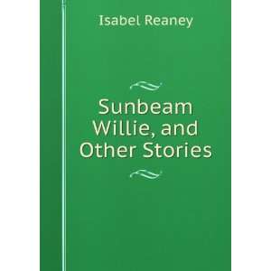  Sunbeam Willie, and Other Stories Isabel Reaney Books