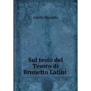  Sul testo del Tesoro di Brunetto Latini . Adolfo Mussafia Books