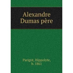  Alexandre Dumas pÃ¨re Hippolyte, b. 1861 Parigot Books