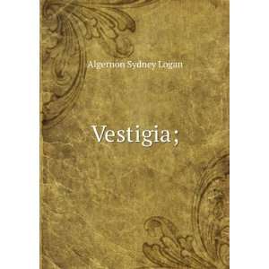  Vestigia; Algernon Sydney Logan Books