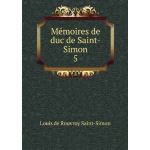   moires de duc de Saint Simon. 5 Louis de Rouvroy Saint Simon Books
