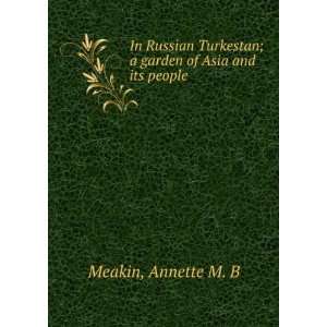   Turkestan; a garden of Asia and its people Annette M. B Meakin Books