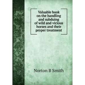   and vicious horses and their proper treatment Norton B Smith Books