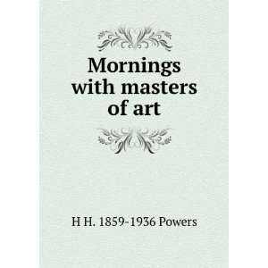  Mornings with masters of art H H. 1859 1936 Powers Books