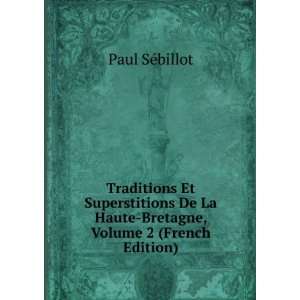 Traditions Et Superstitions De La Haute Bretagne, Volume 2 (French 