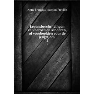   voor de jeugd, om . 1 Anne FranÃ§ois Joachim FrÃ©ville Books