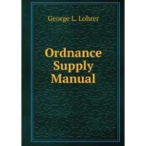  Ordnance Supply Manual George L. Lohrer Books