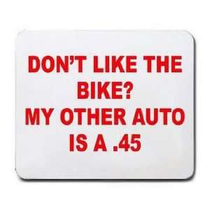  DONT LIKE THE BIKE? MY OTHER AUTO IS A .45 Mousepad 