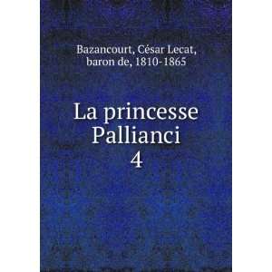   Pallianci. 4 CÃ©sar Lecat, baron de, 1810 1865 Bazancourt Books