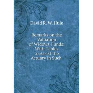   With Tables to Assist the Actuary in Such . David R. W. Huie Books