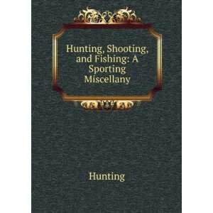   Hunting, Shooting, and Fishing A Sporting Miscellany Hunting Books