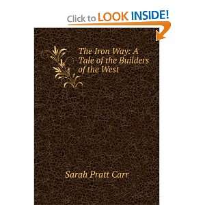   Iron Way A Tale of the Builders of the West Sarah Pratt Carr Books