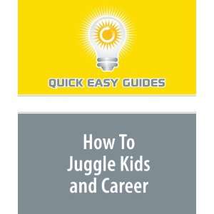  How To Juggle Kids and Career Simple Tips to Help Save 