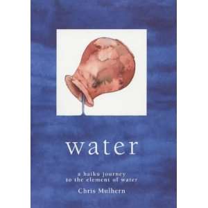 Water a Haiku Journey to the Element of Water Chris Mulhern 