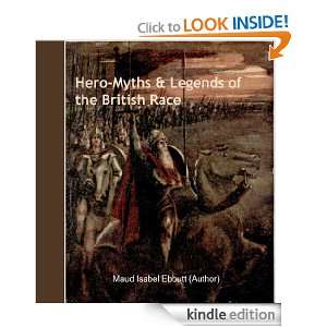 Hero Myths & Legends of the British Race (Annotated) Maud Isabel 