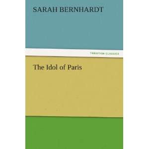  The Idol of Paris (9783842429024) Sarah Bernhardt Books